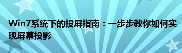 Win7系统下的投屏指南：一步步教你如何实现屏幕投影