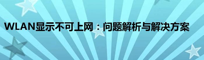 WLAN显示不可上网：问题解析与解决方案