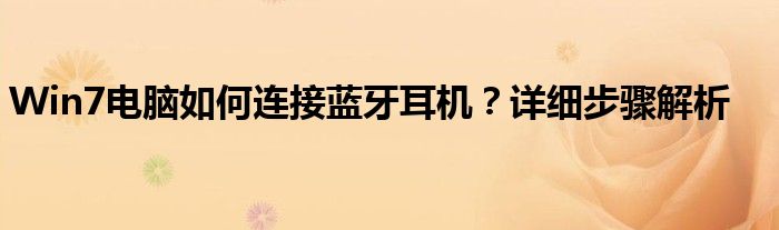 Win7电脑如何连接蓝牙耳机？详细步骤解析