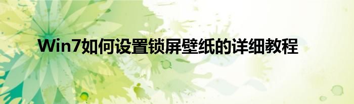 Win7如何设置锁屏壁纸的详细教程