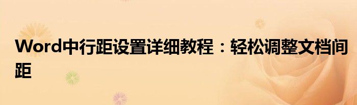 Word中行距设置详细教程：轻松调整文档间距