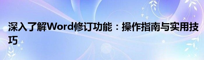 深入了解Word修订功能：操作指南与实用技巧