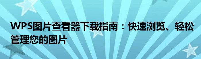 WPS图片查看器下载指南：快速浏览、轻松管理您的图片