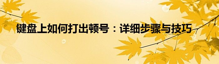 键盘上如何打出顿号：详细步骤与技巧