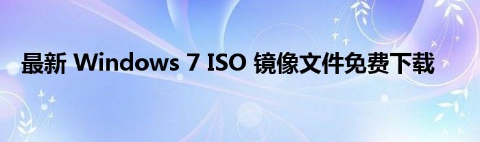 最新 Windows 7 ISO 镜像文件免费下载