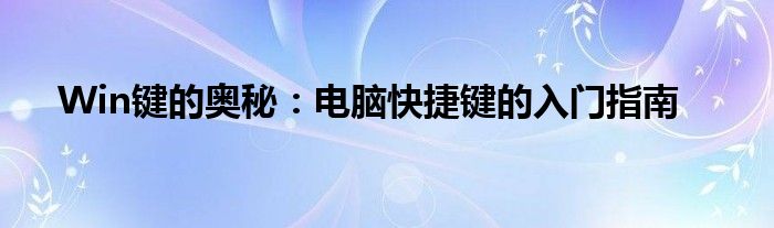 Win键的奥秘：电脑快捷键的入门指南