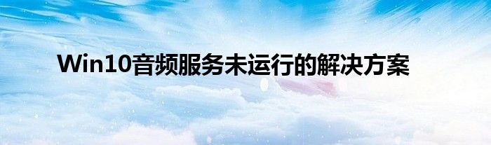 Win10音频服务未运行的解决方案