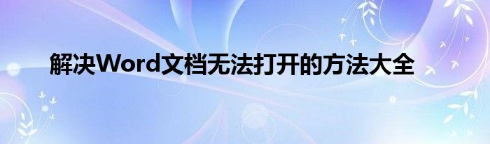 解决Word文档无法打开的方法大全