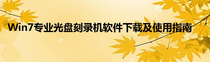 Win7专业光盘刻录机软件下载及使用指南