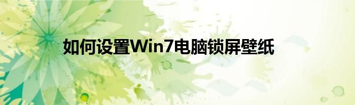 如何设置Win7电脑锁屏壁纸