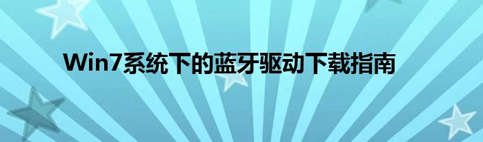 Win7系统下的蓝牙驱动下载指南