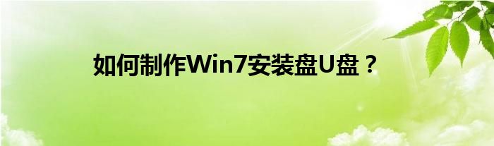 如何制作Win7安装盘U盘？