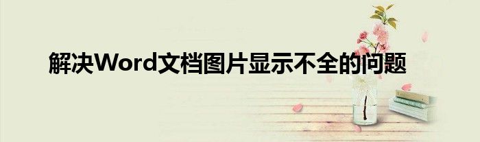 解决Word文档图片显示不全的问题