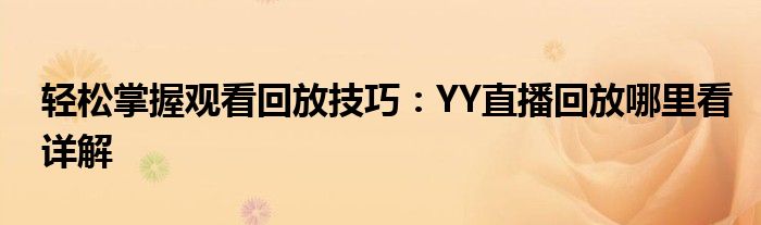 轻松掌握观看回放技巧：YY直播回放哪里看详解