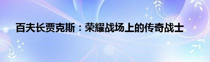 百夫长贾克斯：荣耀战场上的传奇战士