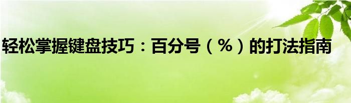 轻松掌握键盘技巧：百分号（%）的打法指南