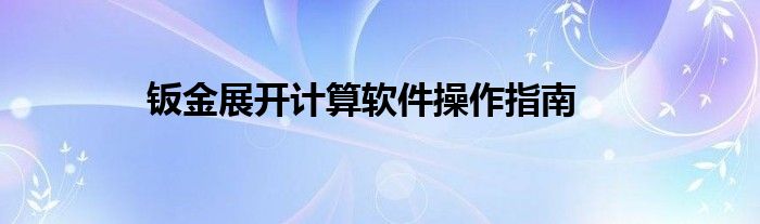 钣金展开计算软件操作指南