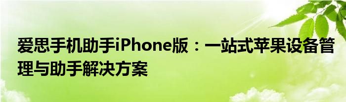 爱思手机助手iPhone版：一站式苹果设备管理与助手解决方案