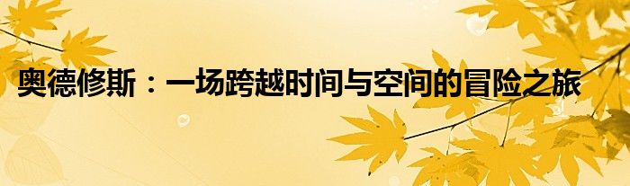 奥德修斯：一场跨越时间与空间的冒险之旅