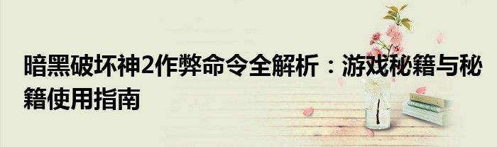 暗黑破坏神2作弊命令全解析：游戏秘籍与秘籍使用指南