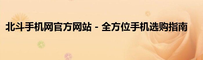 北斗手机网官方网站 - 全方位手机选购指南