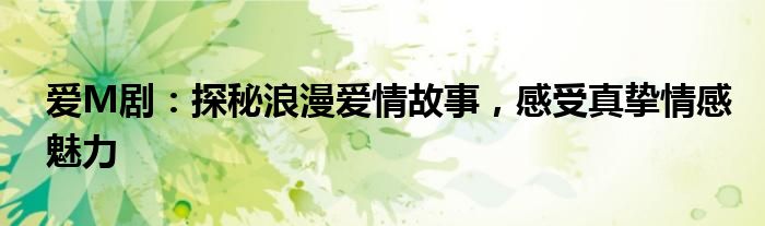 爱M剧：探秘浪漫爱情故事，感受真挚情感魅力