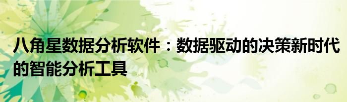 八角星数据分析软件：数据驱动的决策新时代的智能分析工具