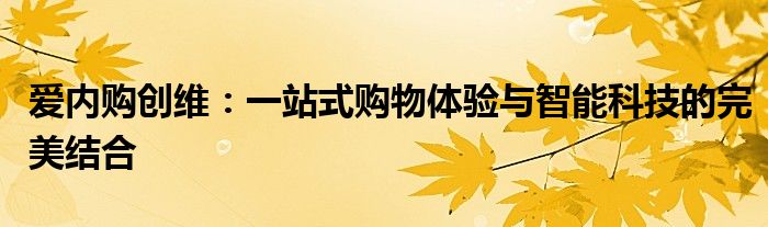 爱内购创维：一站式购物体验与智能科技的完美结合