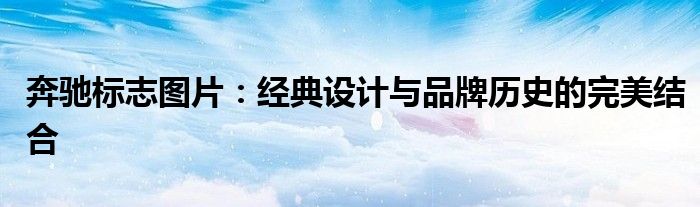 奔驰标志图片：经典设计与品牌历史的完美结合