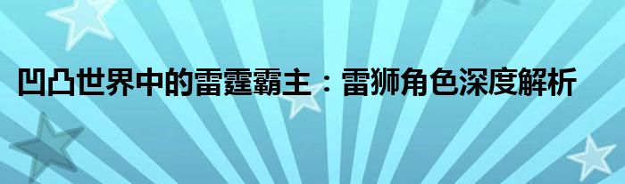 凹凸世界中的雷霆霸主：雷狮角色深度解析