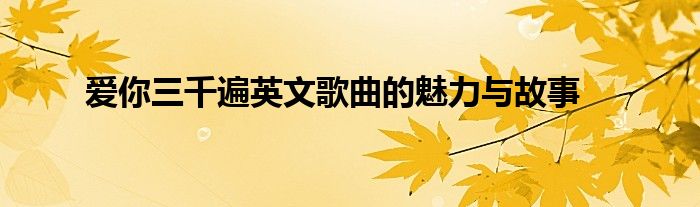 爱你三千遍英文歌曲的魅力与故事