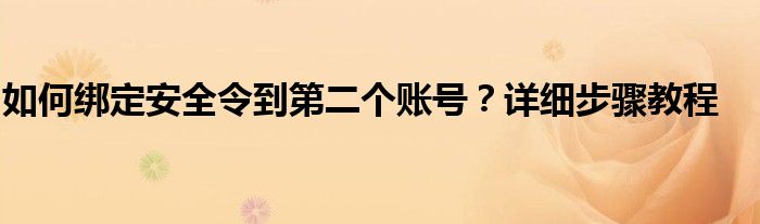 如何绑定安全令到第二个账号？详细步骤教程