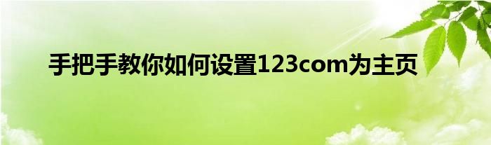 手把手教你如何设置123com为主页