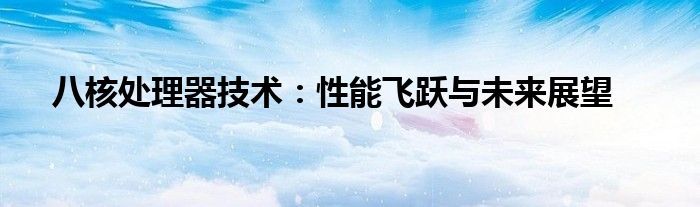 八核处理器技术：性能飞跃与未来展望