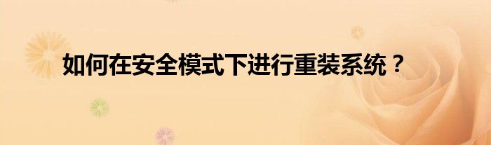 如何在安全模式下进行重装系统？
