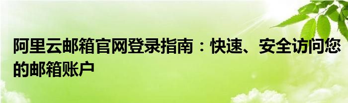 阿里云邮箱官网登录指南：快速、安全访问您的邮箱账户