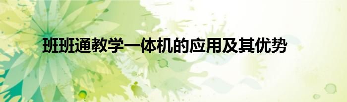 班班通教学一体机的应用及其优势