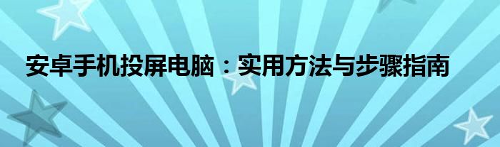 安卓手机投屏电脑：实用方法与步骤指南