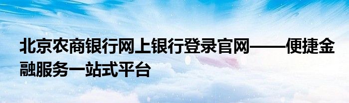 北京农商银行网上银行登录官网——便捷金融服务一站式平台