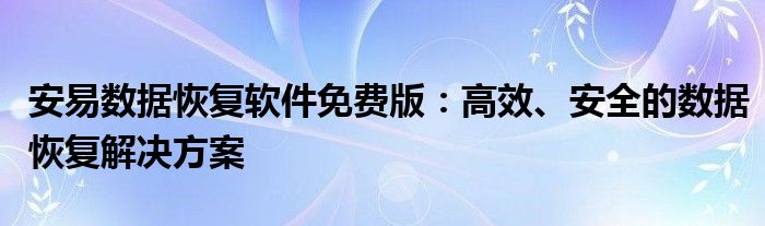 安易数据恢复软件免费版：高效、安全的数据恢复解决方案