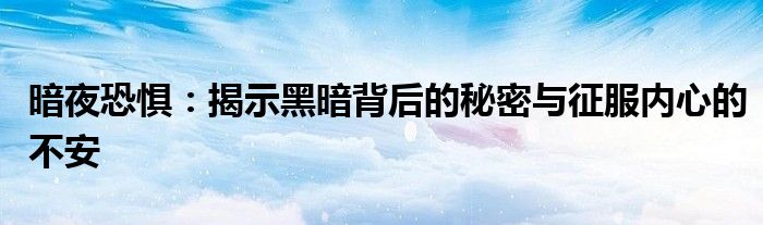 暗夜恐惧：揭示黑暗背后的秘密与征服内心的不安