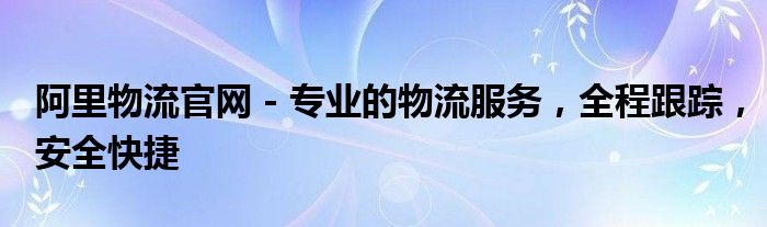 阿里物流官网 - 专业的物流服务，全程跟踪，安全快捷