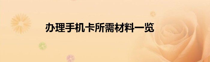 办理手机卡所需材料一览
