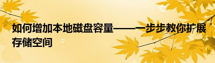 如何增加本地磁盘容量——一步步教你扩展存储空间
