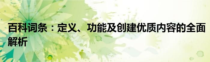百科词条：定义、功能及创建优质内容的全面解析