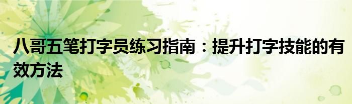 八哥五笔打字员练习指南：提升打字技能的有效方法