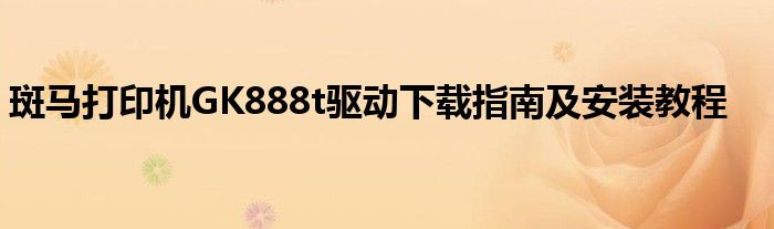 斑马打印机GK888t驱动下载指南及安装教程
