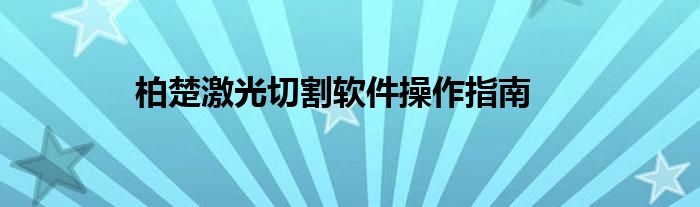 柏楚激光切割软件操作指南