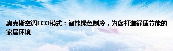 奥克斯空调ECO模式：智能绿色制冷，为您打造舒适节能的家居环境