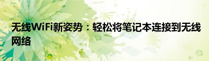 无线WiFi新姿势：轻松将笔记本连接到无线网络